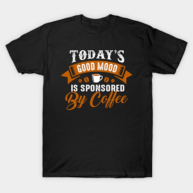 Good Mood Sponsored by Coffee - Funny Coffee Lover Quote T-Shirt by bigbikersclub